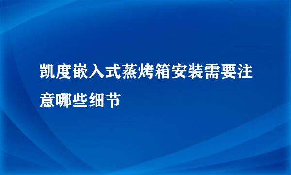 凯度嵌入式蒸烤箱安装需要注意哪些细节