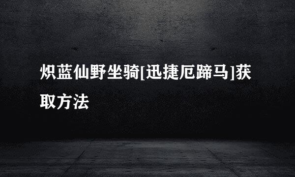 炽蓝仙野坐骑[迅捷厄蹄马]获取方法