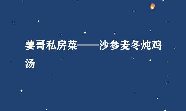 姜哥私房菜——沙参麦冬炖鸡汤
