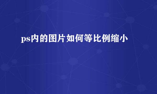 ps内的图片如何等比例缩小