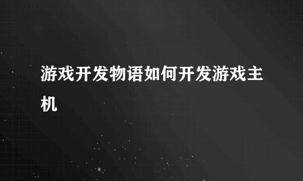 游戏开发物语如何开发游戏主机