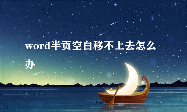 word半页空白移不上去怎么办