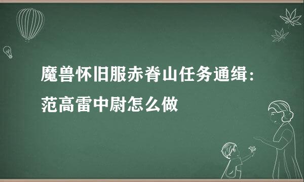 魔兽怀旧服赤脊山任务通缉：范高雷中尉怎么做