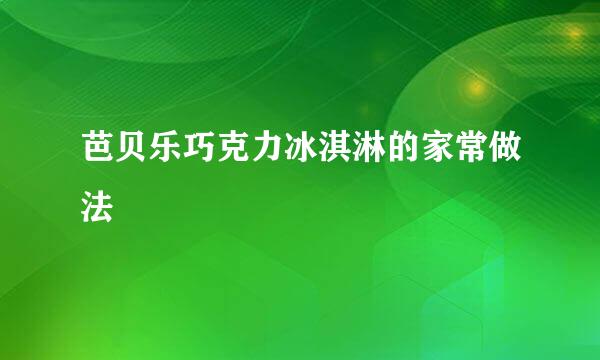 芭贝乐巧克力冰淇淋的家常做法