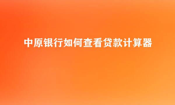 中原银行如何查看贷款计算器