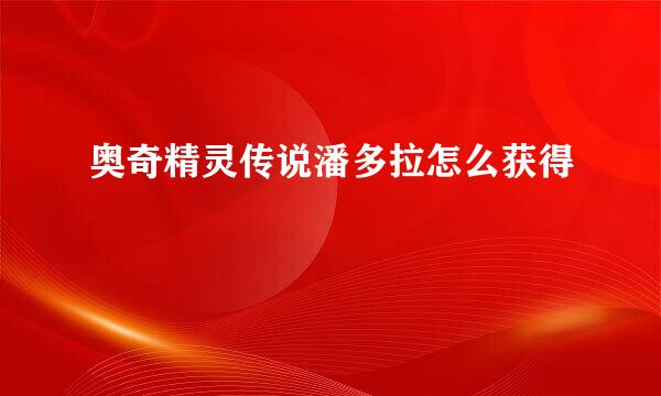 奥奇精灵传说潘多拉怎么获得