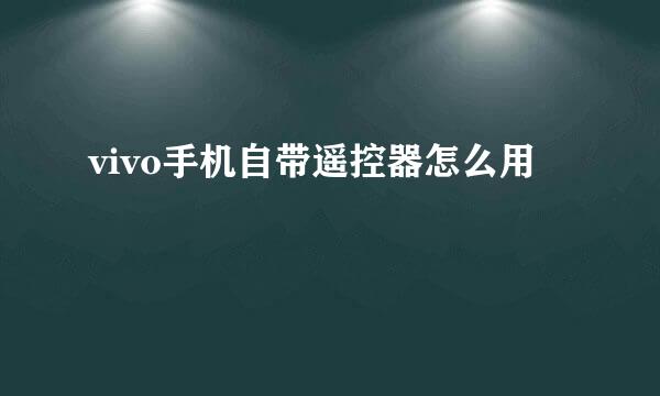 vivo手机自带遥控器怎么用