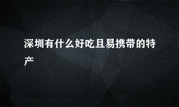 深圳有什么好吃且易携带的特产