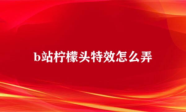 b站柠檬头特效怎么弄
