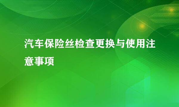 汽车保险丝检查更换与使用注意事项