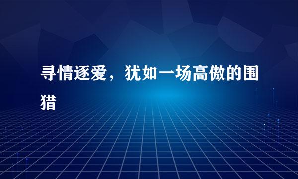 寻情逐爱，犹如一场高傲的围猎
