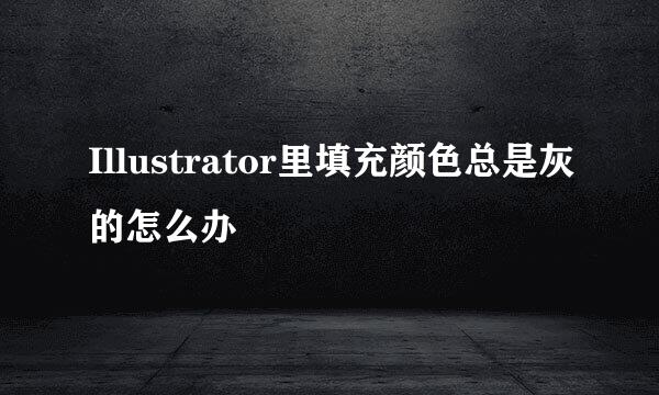 Illustrator里填充颜色总是灰的怎么办