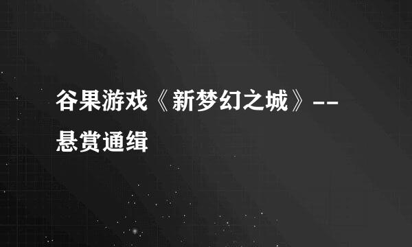 谷果游戏《新梦幻之城》-- 悬赏通缉