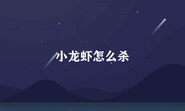 小龙虾怎么杀