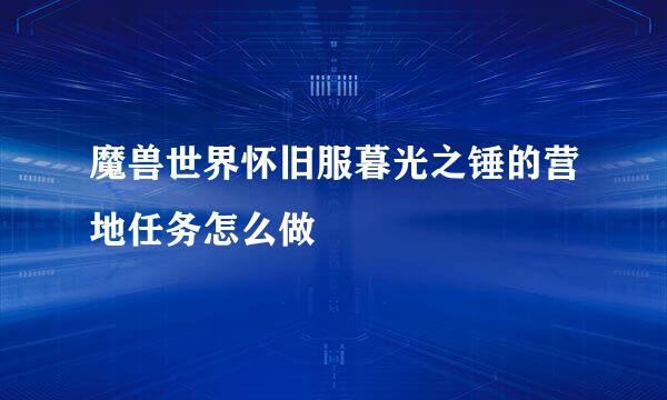 魔兽世界怀旧服暮光之锤的营地任务怎么做