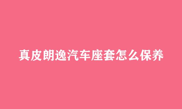 真皮朗逸汽车座套怎么保养