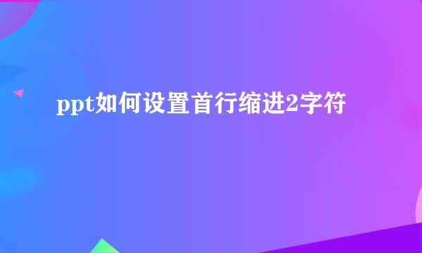 ppt如何设置首行缩进2字符