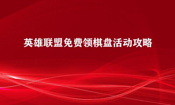 英雄联盟免费领棋盘活动攻略