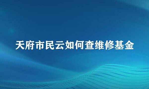 天府市民云如何查维修基金