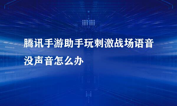 腾讯手游助手玩刺激战场语音没声音怎么办