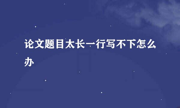 论文题目太长一行写不下怎么办