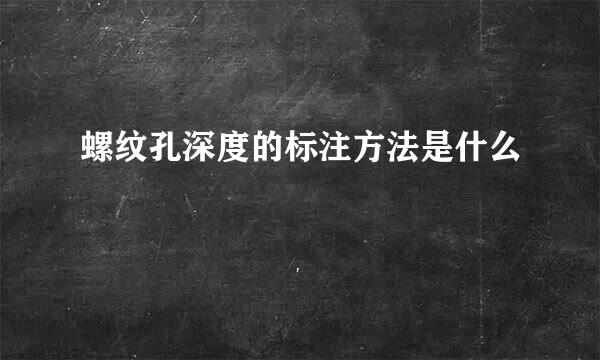 螺纹孔深度的标注方法是什么