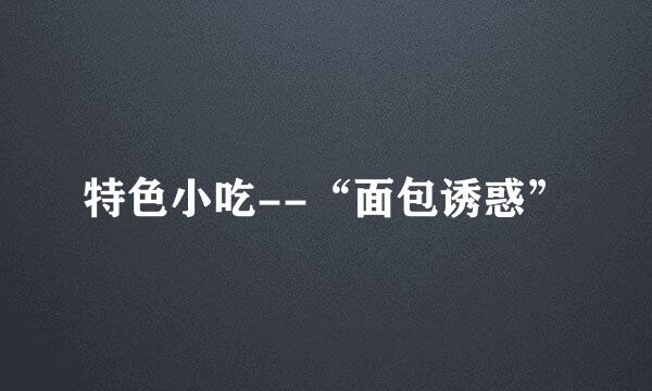 特色小吃--“面包诱惑”