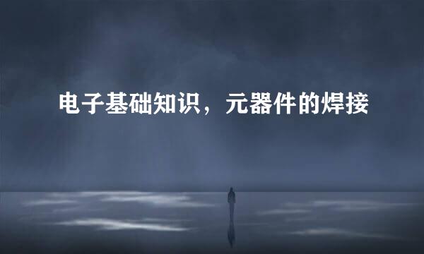 电子基础知识，元器件的焊接