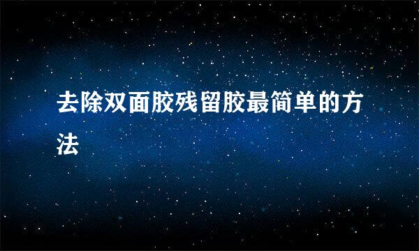 去除双面胶残留胶最简单的方法
