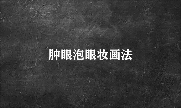 肿眼泡眼妆画法