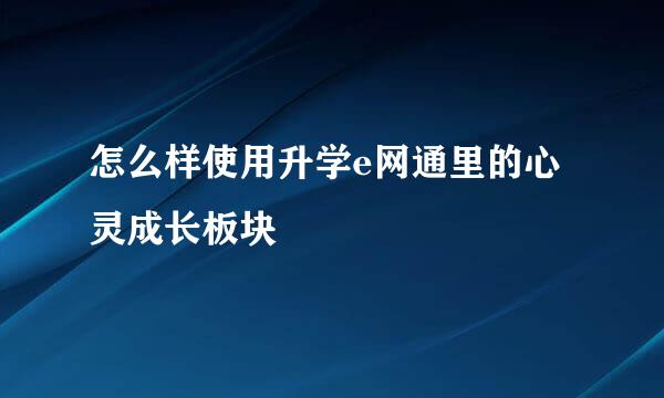 怎么样使用升学e网通里的心灵成长板块