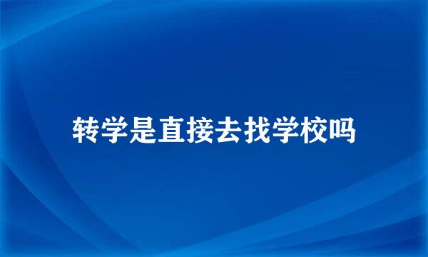 转学是直接去找学校吗