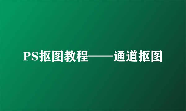 PS抠图教程——通道抠图