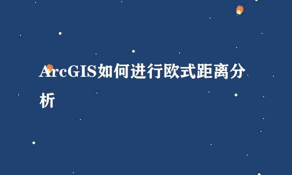 ArcGIS如何进行欧式距离分析