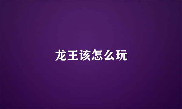 龙王该怎么玩