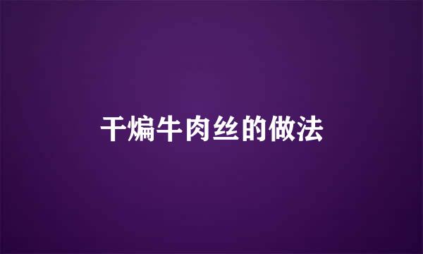 干煸牛肉丝的做法