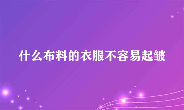 什么布料的衣服不容易起皱