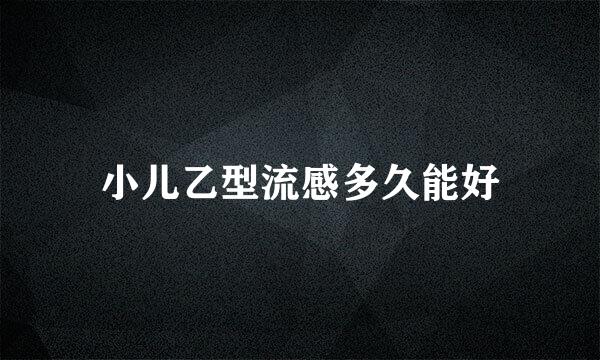 小儿乙型流感多久能好