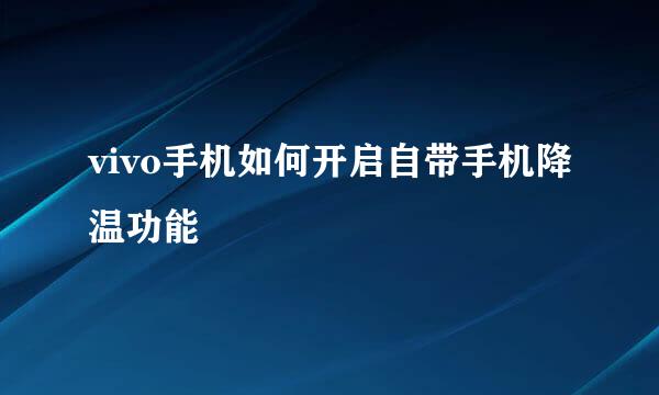 vivo手机如何开启自带手机降温功能