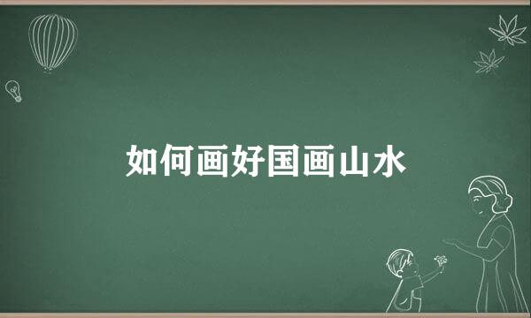 如何画好国画山水