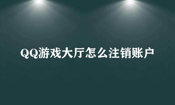 QQ游戏大厅怎么注销账户
