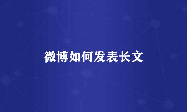 微博如何发表长文