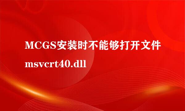 MCGS安装时不能够打开文件msvcrt40.dll