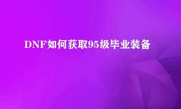DNF如何获取95级毕业装备