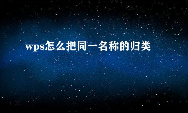 wps怎么把同一名称的归类