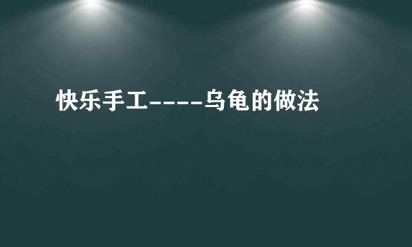快乐手工----乌龟的做法