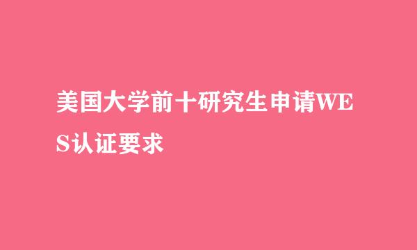 美国大学前十研究生申请WES认证要求
