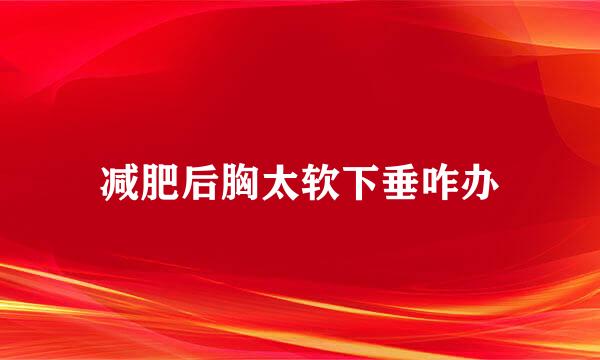 减肥后胸太软下垂咋办