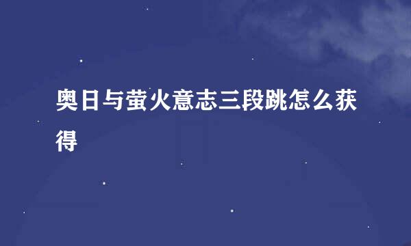 奥日与萤火意志三段跳怎么获得