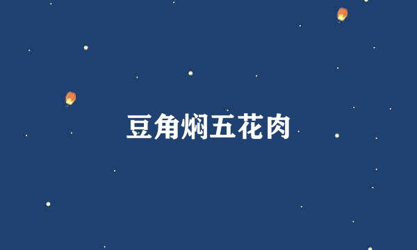 豆角焖五花肉